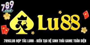 789Club Hợp Tác Lu88 - Kiến Tạo Hệ Sinh Thái Game Toàn Diện