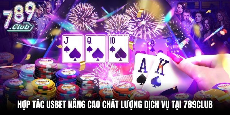 Hợp tác USBET nâng cao chất lượng dịch vụ tại 789Club